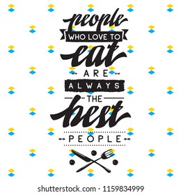 Inspirational quote, motivation. Typography for t shirt, invitation, greeting card sweatshirt printing and embroidery. Print for tee. People who love to eat always the best people.
