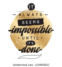 Inspirational quote, motivation. Typography for t shirt, invitation, greeting card sweatshirt printing and embroidery. Print for tee. It always seems impossible until its done.