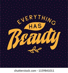 Inspirational quote, motivation. Typography for t shirt, invitation, greeting card sweatshirt printing and embroidery. Print for tee. Everything has beauty.