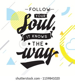 Inspirational quote, motivation. Typography for t shirt, invitation, greeting card sweatshirt printing and embroidery. Print for tee. Follow your soul it knows the way.