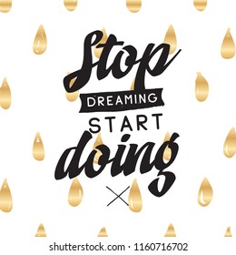 Inspirational quote, motivation. Typography for t shirt, invitation, greeting card sweatshirt printing and embroidery. Print for tee. Stop dreaming start doing.