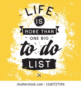 Inspirational quote, motivation. Typography for t shirt, invitation, greeting card sweatshirt printing and embroidery. Print for tee. Life is more than one big to do list.