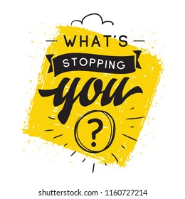Inspirational quote, motivation. Typography for t shirt, invitation, greeting card sweatshirt printing and embroidery. Print for tee. Whats stopping you.