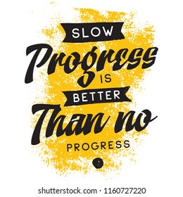 Inspirational quote, motivation. Typography for t shirt, invitation, greeting card sweatshirt printing and embroidery. Print for tee. Slow progress is better than no progress.