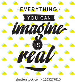 Inspirational quote, motivation. Typography for t shirt, invitation, greeting card sweatshirt printing and embroidery. Print for tee. Everything you can imagine is real.