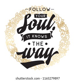 Inspirational quote, motivation. Typography for t shirt, invitation, greeting card sweatshirt printing and embroidery. Print for tee. Follow your soul it knows the way.