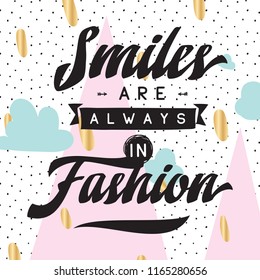 Inspirational quote, motivation. Typography for t shirt, invitation, greeting card sweatshirt printing and embroidery. Print for tee. Smiles are always in fashion.