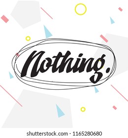 Inspirational quote, motivation. Typography for t shirt, invitation, greeting card sweatshirt printing and embroidery. Print for tee. Nothing,