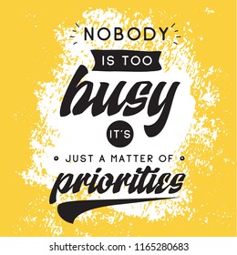 Inspirational quote, motivation. Typography for t shirt, invitation, greeting card sweatshirt printing and embroidery. Print for tee. Nobody is too busy its just a matter of priorities.