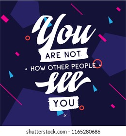 Inspirational quote, motivation. Typography for t shirt, invitation, greeting card sweatshirt printing and embroidery. Print for tee. You are not how other people see you.