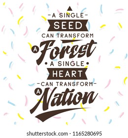 Inspirational quote, motivation. Typography for t shirt, invitation, greeting card sweatshirt printing and embroidery. Print for tee. A single thing can transform a forest. A single heart can...