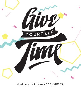 Inspirational quote, motivation. Typography for t shirt, invitation, greeting card sweatshirt printing and embroidery. Print for tee. Give yourself time.