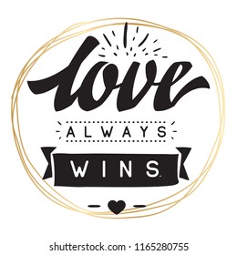 Inspirational quote, motivation. Typography for t shirt, invitation, greeting card sweatshirt printing and embroidery. Print for tee. Love always wins.