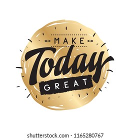 Inspirational quote, motivation. Typography for t shirt, invitation, greeting card sweatshirt printing and embroidery. Print for tee. Make today great.