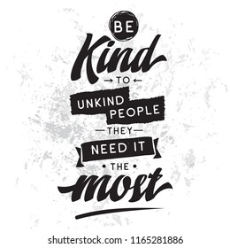 Inspirational quote, motivation. Typography for t shirt, invitation, greeting card sweatshirt printing and embroidery. Print for tee. Be kind to unkind people, they need it the most.