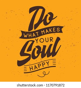 Inspirational quote, motivation. Typography for t shirt, invitation, greeting card sweatshirt printing and embroidery. Print for tee. Do what makes your soul happy.