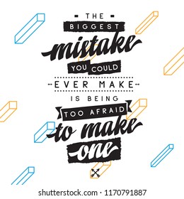 Inspirational quote, motivation. Typography for t shirt, invitation, greeting card sweatshirt printing and embroidery. Print for tee. The biggest mistake you could ever make is being too afraid to...