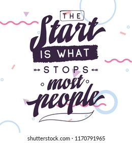 Inspirational quote, motivation. Typography for t shirt, invitation, greeting card sweatshirt printing and embroidery. Print for tee. The start is what stops most people.