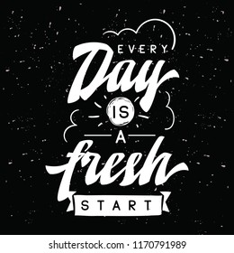 Inspirational quote, motivation. Typography for t shirt, invitation, greeting card sweatshirt printing and embroidery. Print for tee. Every day is a fresh start.