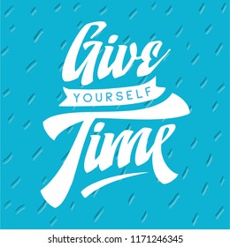 Inspirational quote, motivation. Typography for t shirt, invitation, greeting card sweatshirt printing and embroidery. Print for tee. Give yourself time.