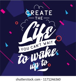 Inspirational quote, motivation. Typography for t shirt, invitation, greeting card sweatshirt printing and embroidery. Print for tee. Create the life you cant wait to wake up.