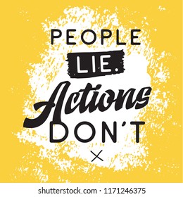 Inspirational quote, motivation. Typography for t shirt, invitation, greeting card sweatshirt printing and embroidery. Print for tee. People lie actions dont.