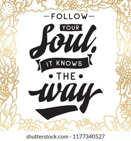 Inspirational quote, motivation. Typography for t shirt, invitation, greeting card sweatshirt printing and embroidery. Print for tee. Follow your soul it knows the way.