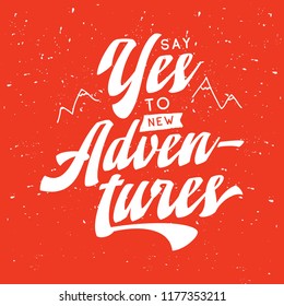 Inspirational quote, motivation. Typography for t shirt, invitation, greeting card sweatshirt printing and embroidery. Print for tee. Say yes to new adventures.