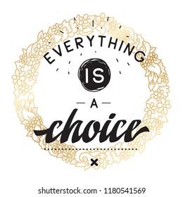 Inspirational quote, motivation. Typography for t shirt, invitation, greeting card sweatshirt printing and embroidery. Print for tee. Everything is a choice.
