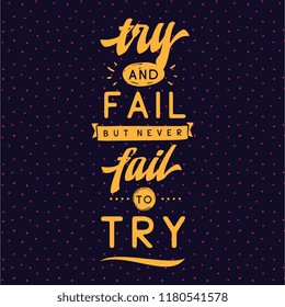 Inspirational quote, motivation. Typography for t shirt, invitation, greeting card sweatshirt printing and embroidery. Print for tee. Try and fail but never fail to try.