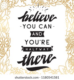 Inspirational quote, motivation. Typography for t shirt, invitation, greeting card sweatshirt printing and embroidery. Print for tee. Beleive you can and youre halfway there.