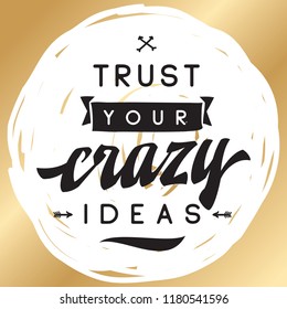 Inspirational quote, motivation. Typography for t shirt, invitation, greeting card sweatshirt printing and embroidery. Print for tee. Trust your crazy ideas.