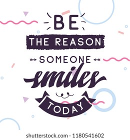 Inspirational quote, motivation. Typography for t shirt, invitation, greeting card sweatshirt printing and embroidery. Print for tee. Be the reason someone smiles today.