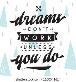 Inspirational quote, motivation. Typography for t shirt, invitation, greeting card sweatshirt printing and embroidery. Print for tee. Dreams don't work unless you do.