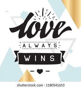 Inspirational quote, motivation. Typography for t shirt, invitation, greeting card sweatshirt printing and embroidery. Print for tee. Love always wins.
