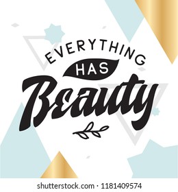 Inspirational quote, motivation. Typography for t shirt, invitation, greeting card sweatshirt printing and embroidery. Print for tee. Everything has beauty.