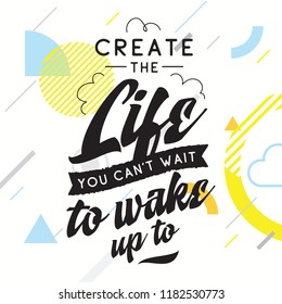 Inspirational quote, motivation. Typography for t shirt, invitation, greeting card sweatshirt printing and embroidery. Print for tee. Create the life you cant wait to wake up.