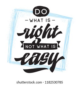 Inspirational quote, motivation. Typography for t shirt, invitation, greeting card sweatshirt printing and embroidery. Print for tee. Do what is right not what is easy.