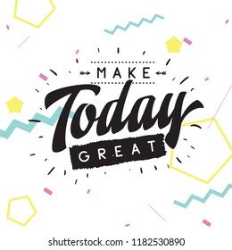 Inspirational quote, motivation. Typography for t shirt, invitation, greeting card sweatshirt printing and embroidery. Print for tee. Make today great.