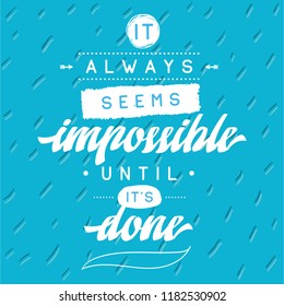 Inspirational quote, motivation. Typography for t shirt, invitation, greeting card sweatshirt printing and embroidery. Print for tee. It always seems impossible until its done.