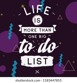 Inspirational quote, motivation. Typography for t shirt, invitation, greeting card sweatshirt printing and embroidery. Print for tee. Life is more than one big to do list.