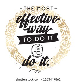 Inspirational quote, motivation. Typography for t shirt, invitation, greeting card sweatshirt printing and embroidery. Print for tee. The most effective way to do it is to do it.