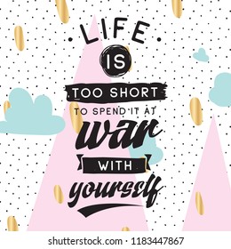 Inspirational quote, motivation. Typography for t shirt, invitation, greeting card sweatshirt printing and embroidery. Print for tee. Life is too short to spend it at war with yourself.