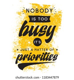 Inspirational quote, motivation. Typography for t shirt, invitation, greeting card sweatshirt printing and embroidery. Print for tee. Nobody is too busy its just a matter of priorities.