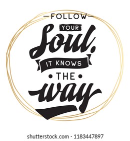 Inspirational quote, motivation. Typography for t shirt, invitation, greeting card sweatshirt printing and embroidery. Print for tee. Follow your soul it knows the way.
