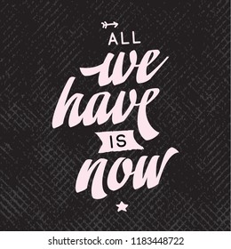 Inspirational quote, motivation. Typography for t shirt, invitation, greeting card sweatshirt printing and embroidery. Print for tee. All we have is now.