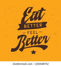 Inspirational quote, motivation. Typography for t shirt, invitation, greeting card sweatshirt printing and embroidery. Print for tee. Eat better feel better.