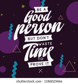 Inspirational quote, motivation. Typography for t shirt, invitation, greeting card sweatshirt printing and embroidery. Print for tee. Be a good person but dont waste time to prove it.