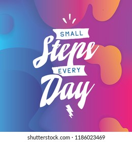 Inspirational quote, motivation. Typography for t shirt, invitation, greeting card sweatshirt printing and embroidery. Print for tee. Small steps every day.