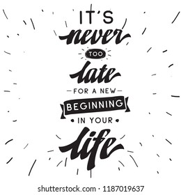 Inspirational quote, motivation. Typography for t shirt, invitation, greeting card sweatshirt printing and embroidery. Print for tee. Its never too late for a new beginning in your life.